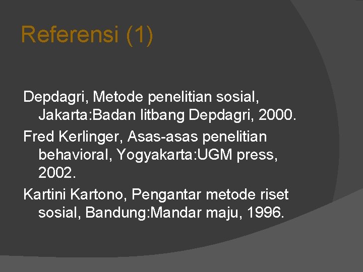 Referensi (1) Depdagri, Metode penelitian sosial, Jakarta: Badan litbang Depdagri, 2000. Fred Kerlinger, Asas-asas Referensi (1) Depdagri, Metode penelitian sosial, Jakarta: Badan litbang Depdagri, 2000. Fred Kerlinger, Asas-asas