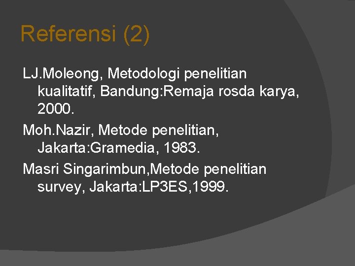 Referensi (2) LJ. Moleong, Metodologi penelitian kualitatif, Bandung: Remaja rosda karya, 2000. Moh. Nazir, Referensi (2) LJ. Moleong, Metodologi penelitian kualitatif, Bandung: Remaja rosda karya, 2000. Moh. Nazir,
