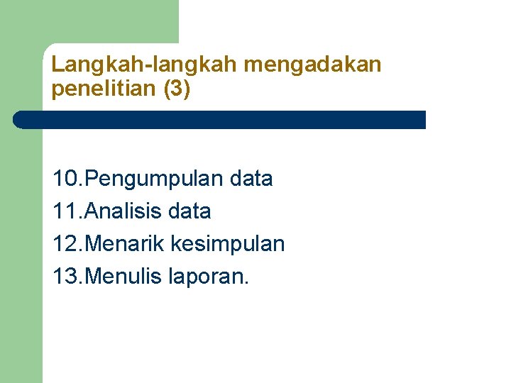 Langkah-langkah mengadakan penelitian (3) 10. Pengumpulan data 11. Analisis data 12. Menarik kesimpulan 13. Langkah-langkah mengadakan penelitian (3) 10. Pengumpulan data 11. Analisis data 12. Menarik kesimpulan 13.