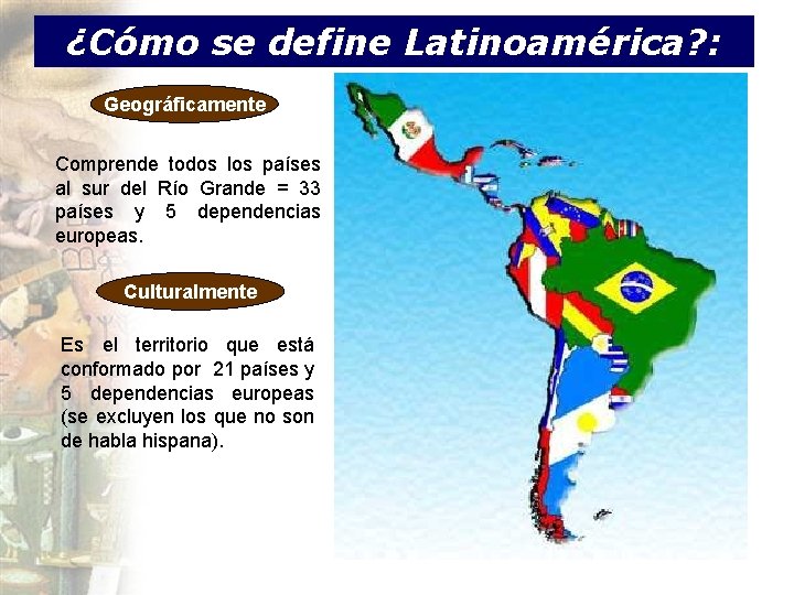 ¿Cómo se define Latinoamérica? : Geográficamente Comprende todos los países al sur del Río
