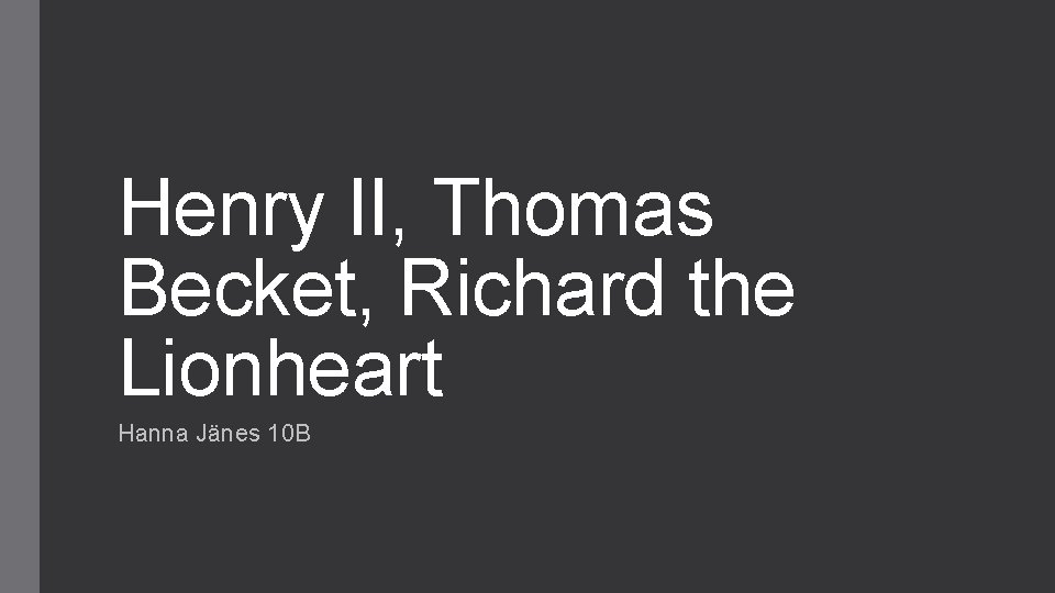 Henry II, Thomas Becket, Richard the Lionheart Hanna Jänes 10 B 