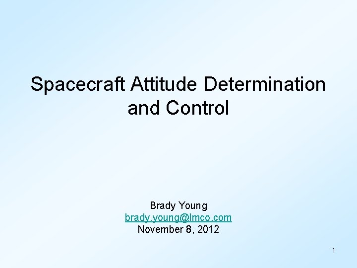 Spacecraft Attitude Determination and Control Brady Young brady. young@lmco. com November 8, 2012 1