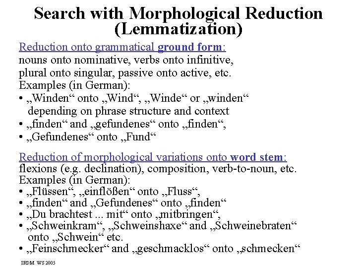 Search with Morphological Reduction (Lemmatization) Reduction onto grammatical ground form: nouns onto nominative, verbs