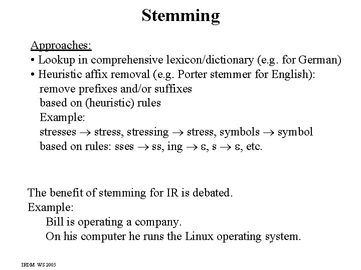 Stemming Approaches: • Lookup in comprehensive lexicon/dictionary (e. g. for German) • Heuristic affix