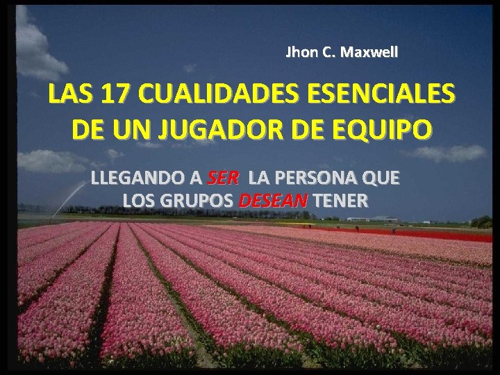 Jhon C. Maxwell LAS 17 CUALIDADES ESENCIALES DE UN JUGADOR DE EQUIPO LLEGANDO A