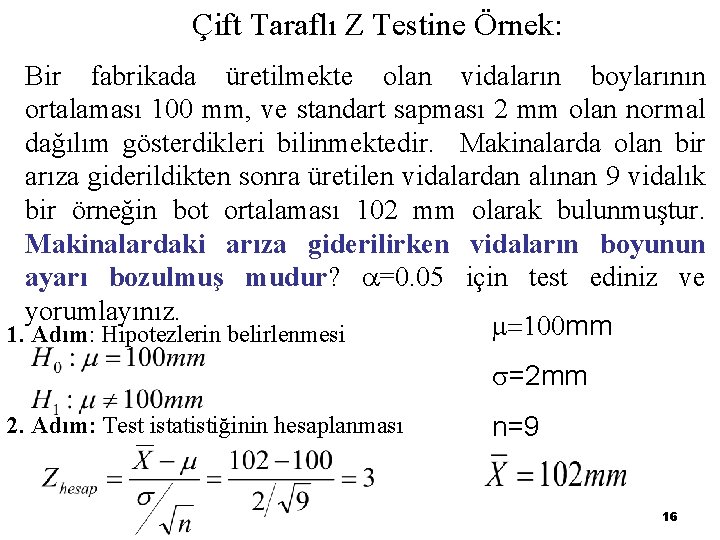 Çift Taraflı Z Testine Örnek: Bir fabrikada üretilmekte olan vidaların boylarının ortalaması 100 mm,