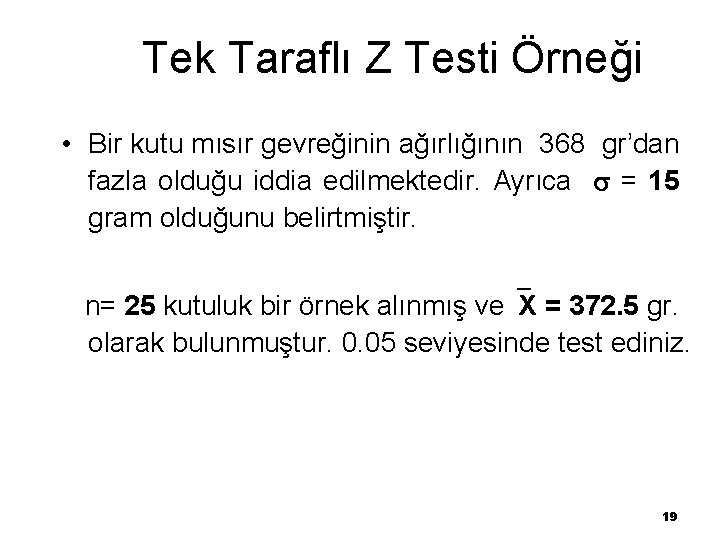 Tek Taraflı Z Testi Örneği • Bir kutu mısır gevreğinin ağırlığının 368 gr’dan fazla