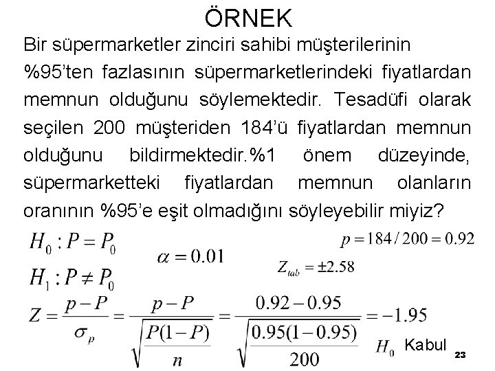 ÖRNEK Bir süpermarketler zinciri sahibi müşterilerinin %95’ten fazlasının süpermarketlerindeki fiyatlardan memnun olduğunu söylemektedir. Tesadüfi