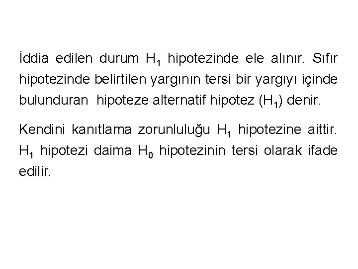 İddia edilen durum H 1 hipotezinde ele alınır. Sıfır hipotezinde belirtilen yargının tersi bir