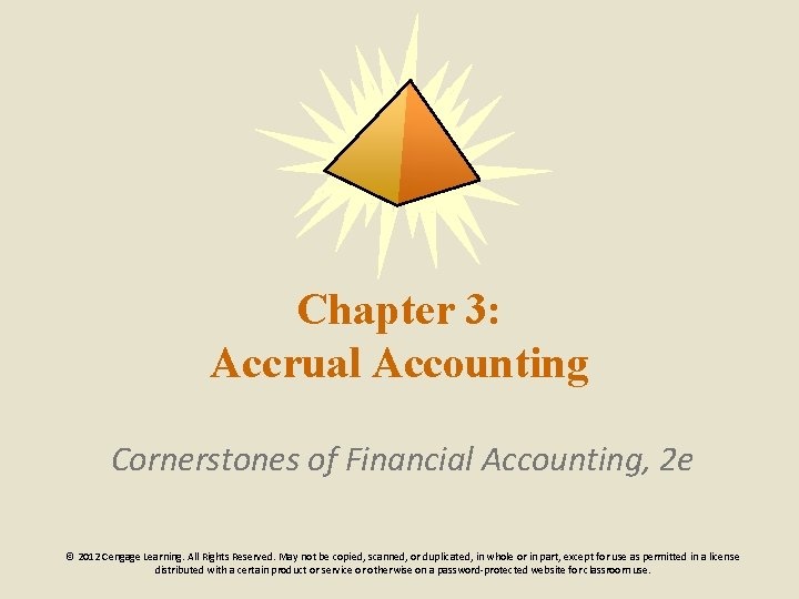 Chapter 3: Accrual Accounting Cornerstones of Financial Accounting, 2 e © 2012 Cengage Learning.