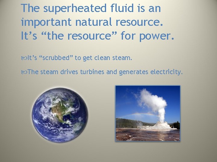 The superheated fluid is an important natural resource. It’s “the resource” for power. It’s The superheated fluid is an important natural resource. It’s “the resource” for power. It’s