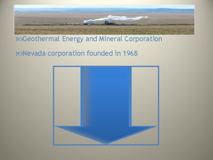Geothermal Energy and Mineral Corporation Nevada corporation founded in 1968 Geothermal Energy and Mineral Corporation Nevada corporation founded in 1968