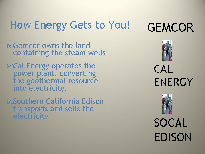 How Energy Gets to You! GEMCOR Gemcor owns the land containing the steam wells How Energy Gets to You! GEMCOR Gemcor owns the land containing the steam wells