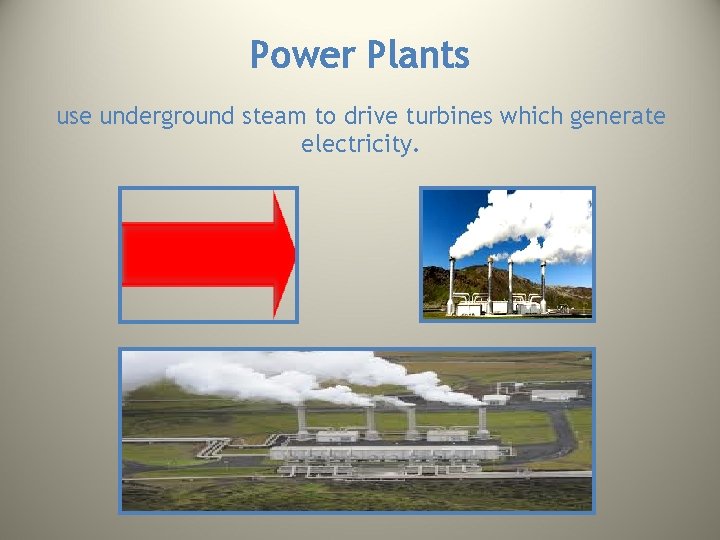 Power Plants use underground steam to drive turbines which generate electricity. Power Plants use underground steam to drive turbines which generate electricity.