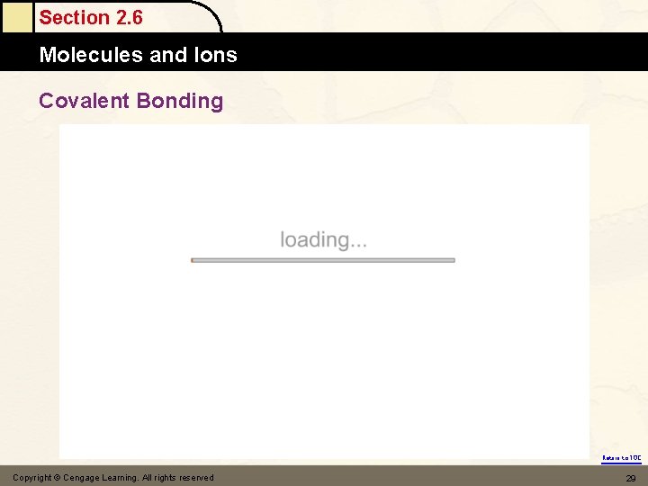 Section 2. 6 Molecules and Ions Covalent Bonding Return to TOC Copyright © Cengage