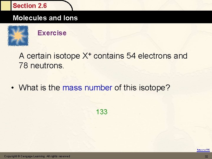 Section 2. 6 Molecules and Ions Exercise A certain isotope X+ contains 54 electrons