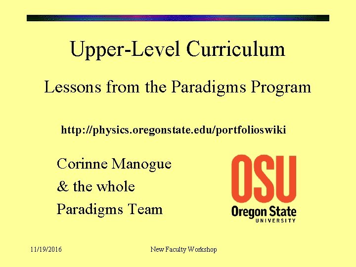Upper-Level Curriculum Lessons from the Paradigms Program http: //physics. oregonstate. edu/portfolioswiki Corinne Manogue &