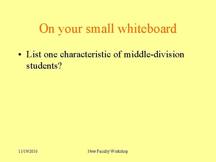 On your small whiteboard • List one characteristic of middle-division students? 11/19/2016 New Faculty