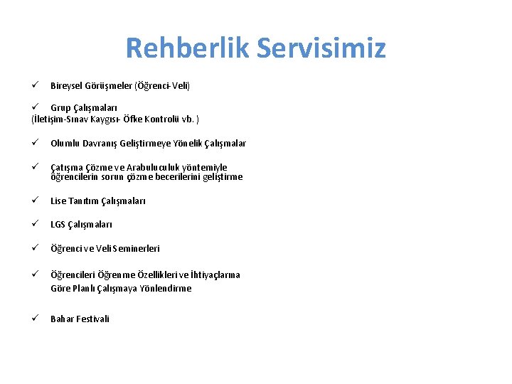 Rehberlik Servisimiz ü Bireysel Görüşmeler (Öğrenci-Veli) ü Grup Çalışmaları (İletişim-Sınav Kaygısı- Öfke Kontrolü vb.