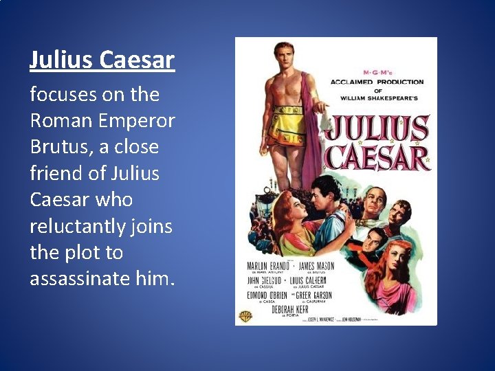 Julius Caesar focuses on the Roman Emperor Brutus, a close friend of Julius Caesar