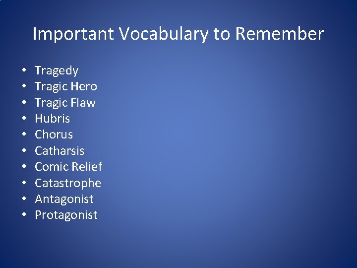 Important Vocabulary to Remember • • • Tragedy Tragic Hero Tragic Flaw Hubris Chorus