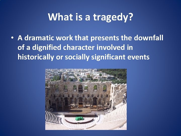 What is a tragedy? • A dramatic work that presents the downfall of a