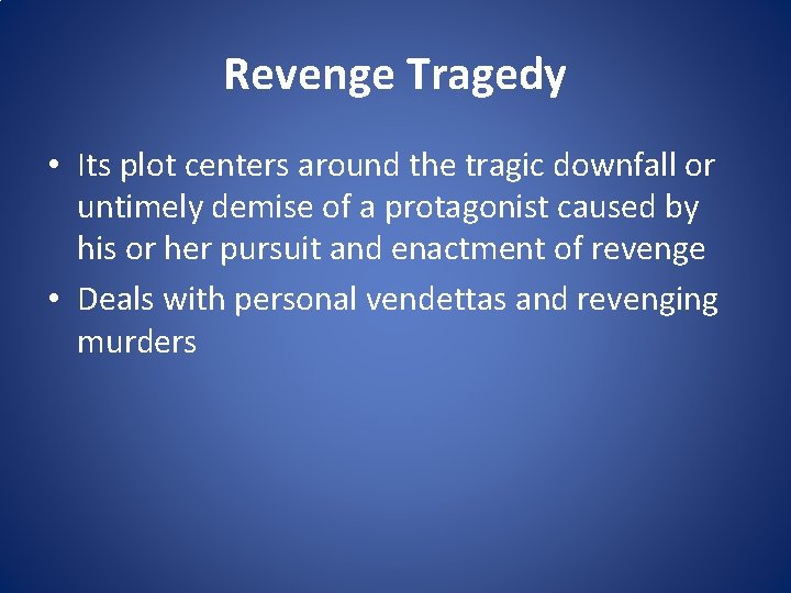 Revenge Tragedy • Its plot centers around the tragic downfall or untimely demise of