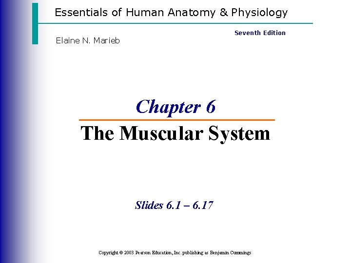 Essentials of Human Anatomy & Physiology Seventh Edition Elaine N. Marieb Chapter 6 The