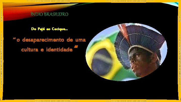 ÍNDIO BRASILEIRO Do Pajé ao Cacique. . . “ o desaparecimento de uma cultura