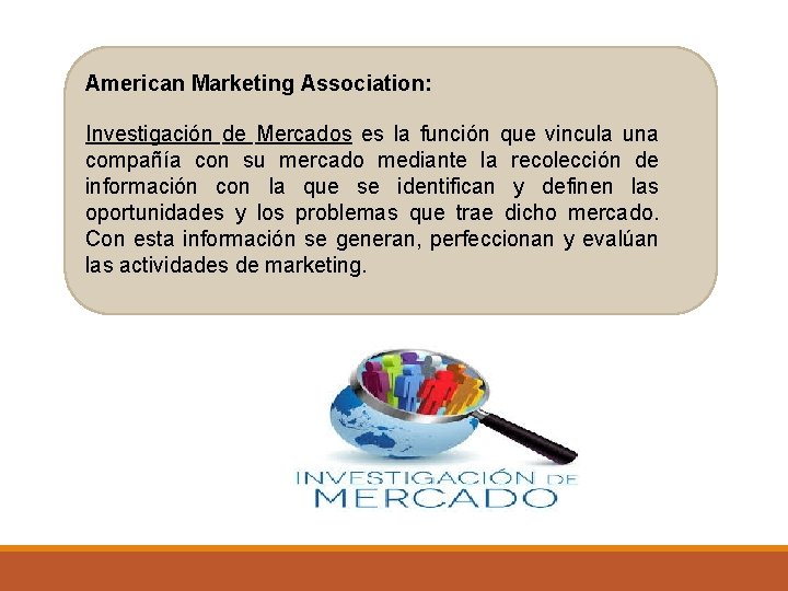 American Marketing Association: Investigación de Mercados es la función que vincula una compañía con