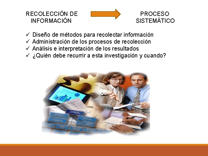 RECOLECCIÓN DE INFORMACIÓN ü ü PROCESO SISTEMÁTICO Diseño de métodos para recolectar información Administración