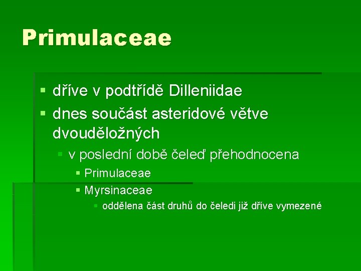 Primulaceae § dříve v podtřídě Dilleniidae § dnes součást asteridové větve dvouděložných § v