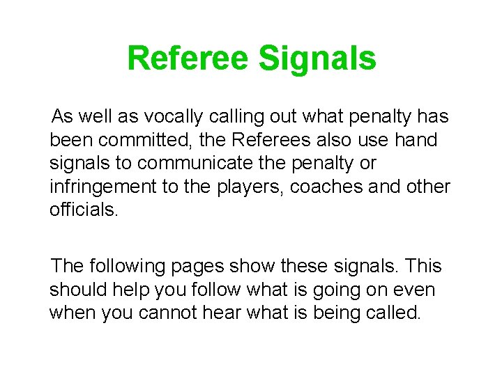 Referee Signals As well as vocally calling out what penalty has been committed, the