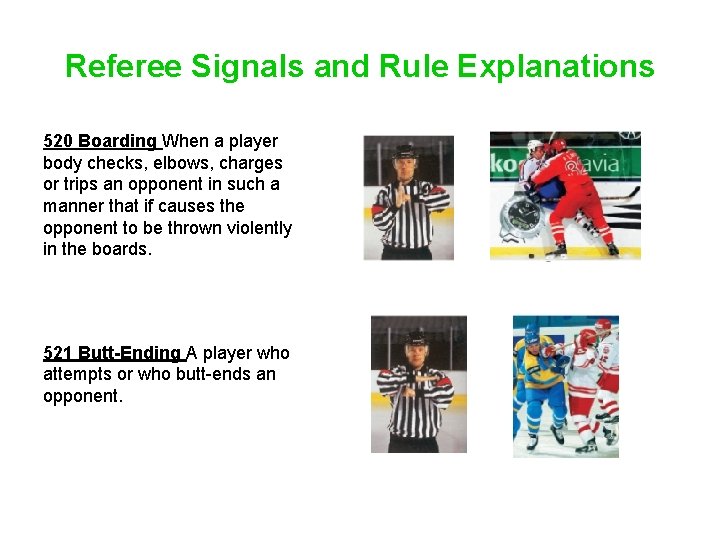 Referee Signals and Rule Explanations 520 Boarding When a player body checks, elbows, charges