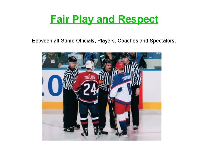Fair Play and Respect Between all Game Officials, Players, Coaches and Spectators. 