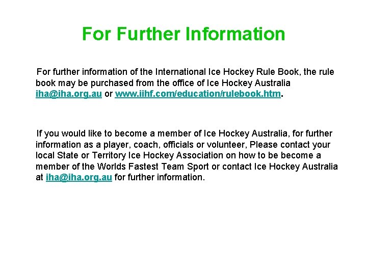 For Further Information For further information of the International Ice Hockey Rule Book, the