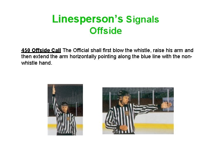Linesperson’s Signals Offside 450 Offside Call The Official shall first blow the whistle, raise