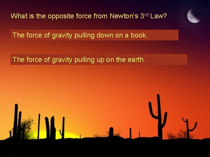 What is the opposite force from Newton’s 3 rd Law? The force of gravity