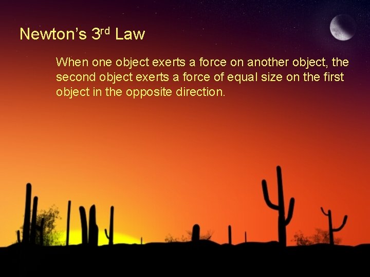 Newton’s 3 rd Law When one object exerts a force on another object, the