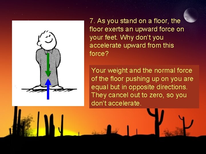 7. As you stand on a floor, the floor exerts an upward force on