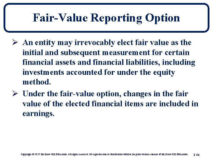 Fair-Value Reporting Option Ø An entity may irrevocably elect fair value as the initial