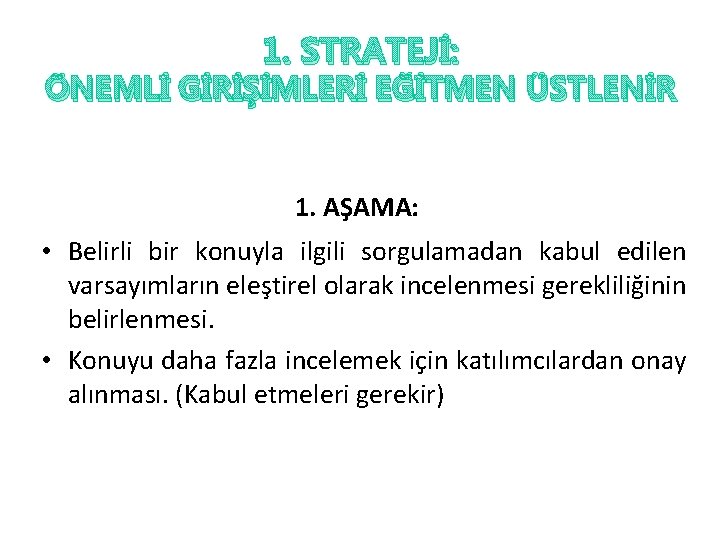 1. STRATEJİ: ÖNEMLİ GİRİŞİMLERİ EĞİTMEN ÜSTLENİR 1. AŞAMA: • Belirli bir konuyla ilgili sorgulamadan