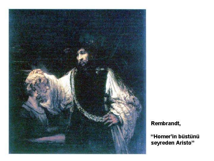 Rembrandt, “Homer’in büstünü seyreden Aristo” 