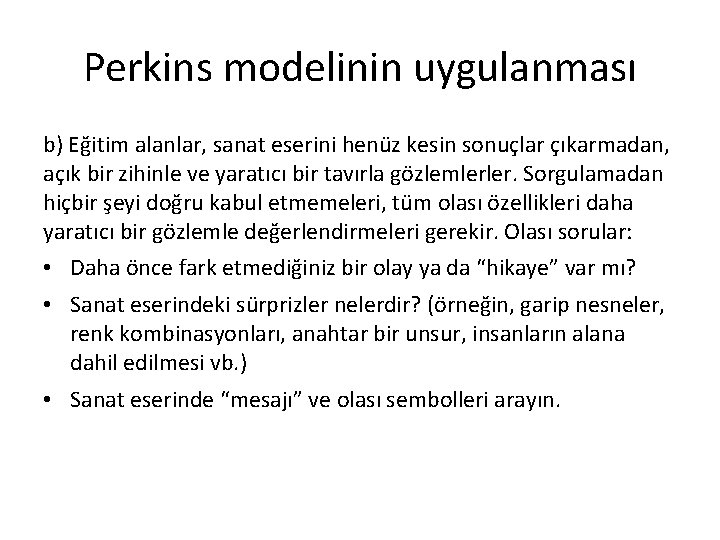 Perkins modelinin uygulanması b) Eğitim alanlar, sanat eserini henüz kesin sonuçlar çıkarmadan, açık bir