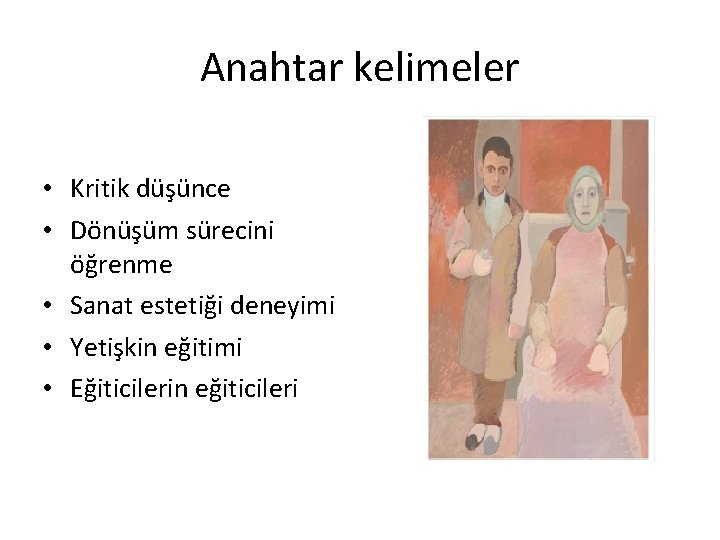 Anahtar kelimeler • Kritik düşünce • Dönüşüm sürecini öğrenme • Sanat estetiği deneyimi •