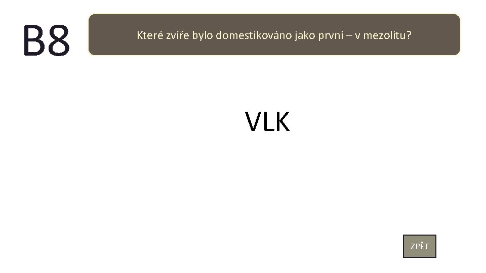 B 8 Které zvíře bylo domestikováno jako první – v mezolitu? VLK ZPĚT 