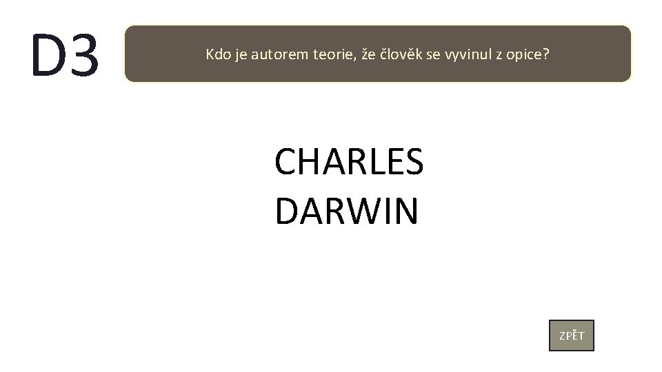 D 3 Kdo je autorem teorie, že člověk se vyvinul z opice? CHARLES DARWIN