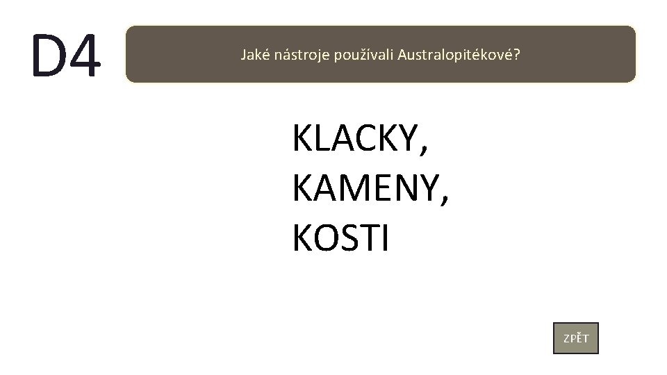 D 4 Jaké nástroje používali Australopitékové? KLACKY, KAMENY, KOSTI ZPĚT 