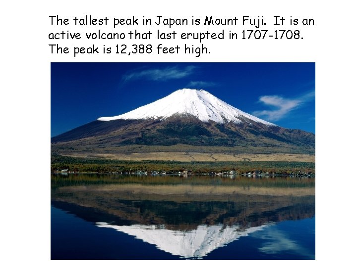 The tallest peak in Japan is Mount Fuji. It is an active volcano that