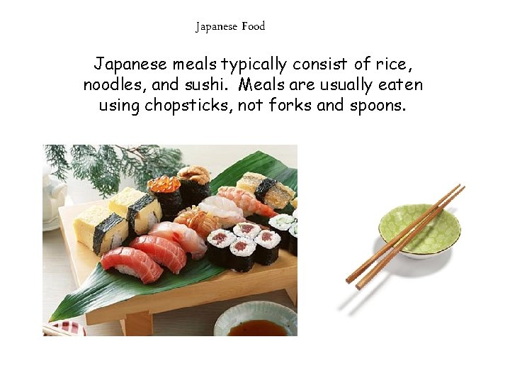 Japanese Food Japanese meals typically consist of rice, noodles, and sushi. Meals are usually